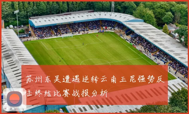苏州东吴遭遇逆转云南玉昆强势反击终结比赛战报分析